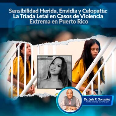 Sensibilidad Herida, Envidia y Celopatía: La Tríada Letal en Casos de Violencia Extrema en Puerto Rico